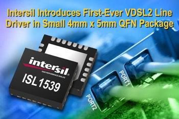 Intersil 推出采用小型 4mm x 5mm QFN 封装的首款 VDSL2 线路驱动器